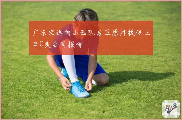 广东宏远向山西队后卫原帅提供三年C类合同报价