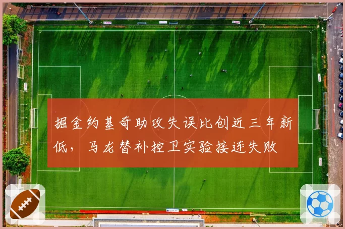 掘金约基奇助攻失误比创近三年新低，马龙替补控卫实验接连失败